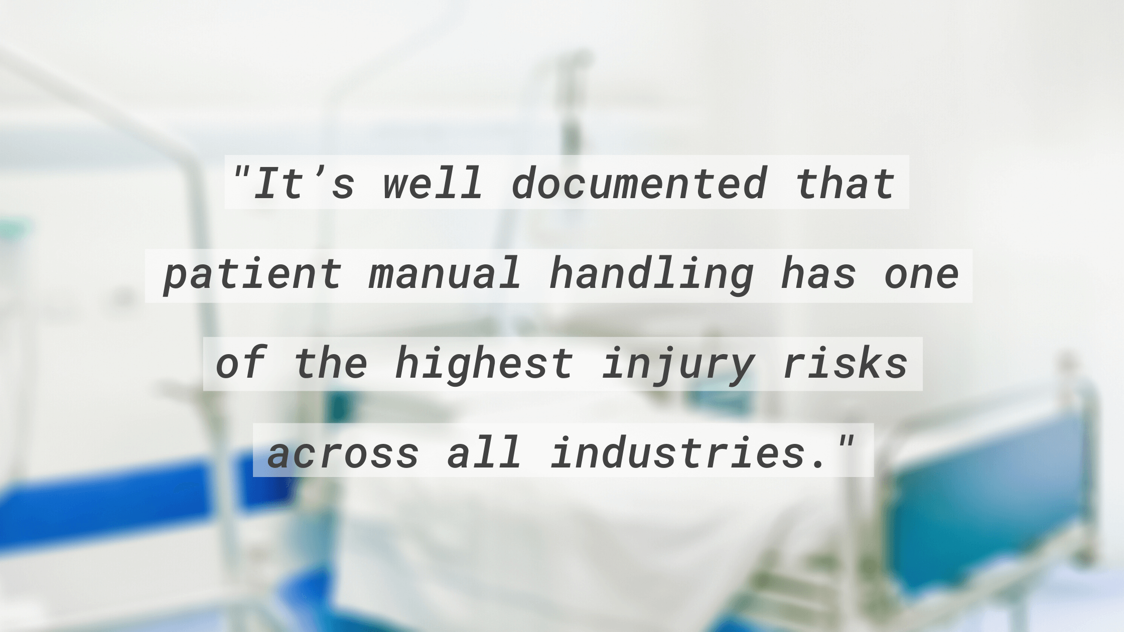 "It's well documented that patient manual handling has one of the highest injury risks across all industries."