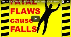 Fatal Flaws Cause Falls – Slips, Trips & Fall Prevention